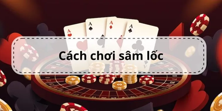 Nắm Vững Cách Chơi Sâm Lốc FFOK Để Trở Thành Cao Thủ Thực Thụ